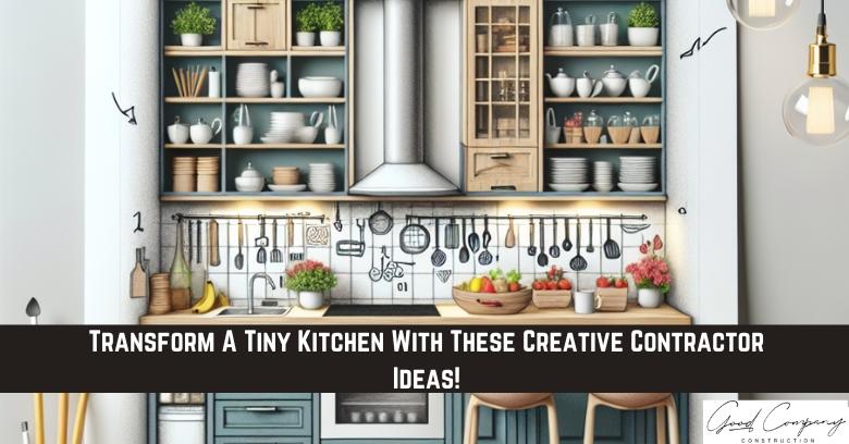 Modern small kitchen with open shelves, hanging utensils, and organized storage. Text overlay reads: Transform A Tiny Kitchen With These Creative Contractor Ideas!.