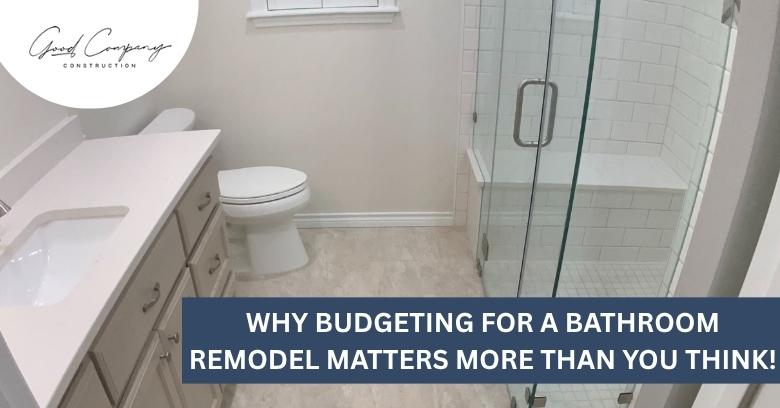 Modern bathroom with white vanity, toilet, and glass-enclosed shower; text overlay reads, “Why budgeting for a bathroom remodel matters more than you think!”.
